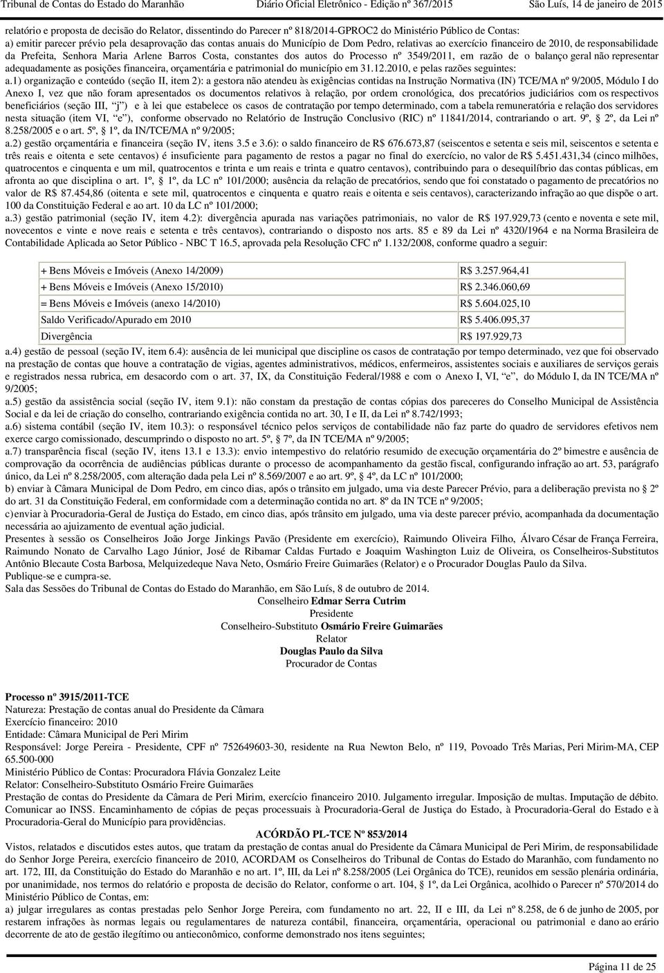 representar adequadamente as posições financeira, orçamentária e patrimonial do município em 31122010, e pelas razões seguintes: a1) organização e conteúdo (seção II, item 2): a gestora não atendeu