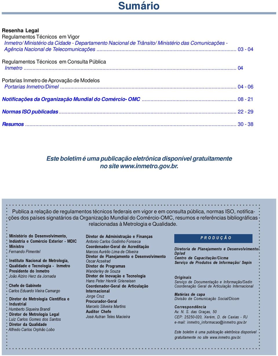 .. 08-21 Normas ISO publicadas... 22-29 Resumos... 30-38 Este boletim é uma publicação eletrônica disponível gratuitamente no site www.inmetro.gov.br.
