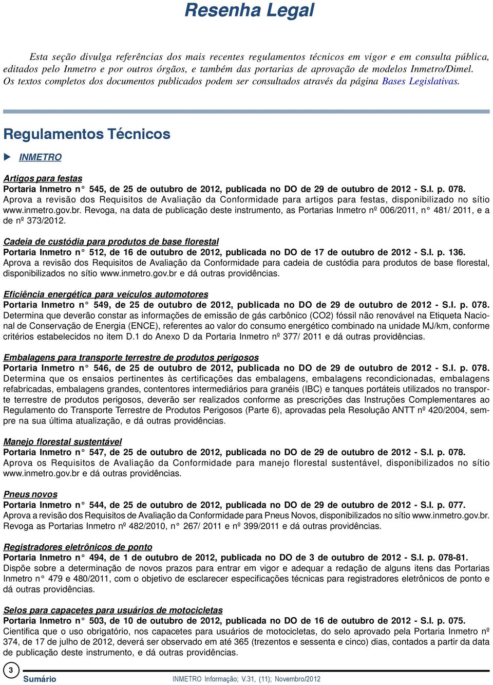 Regulamentos Técnicos INMETRO Artigos para festas Portaria Inmetro n 545, de 25 de outubro de 2012, publicada no DO de 29 de outubro de 2012 - S.I. p. 078.