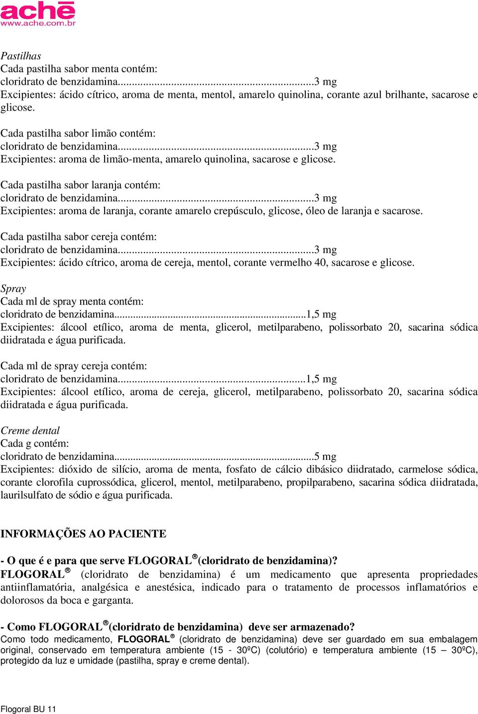 Cada pastilha sabor laranja contém: Excipientes: aroma de laranja, corante amarelo crepúsculo, glicose, óleo de laranja e sacarose.