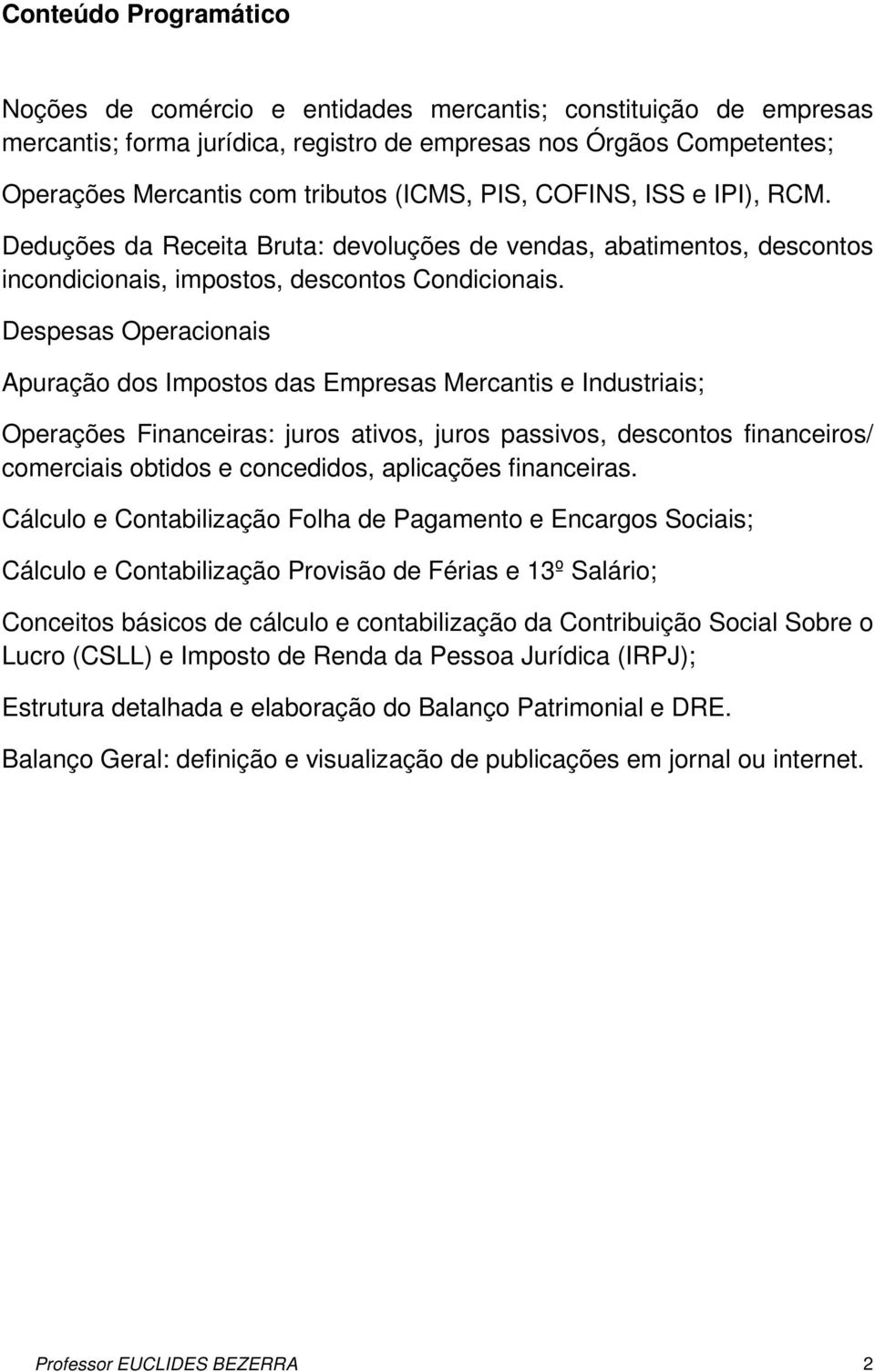 Despesas Operacionais Apuração dos Impostos das Empresas Mercantis e Industriais; Operações Financeiras: juros ativos, juros passivos, descontos financeiros/ comerciais obtidos e concedidos,