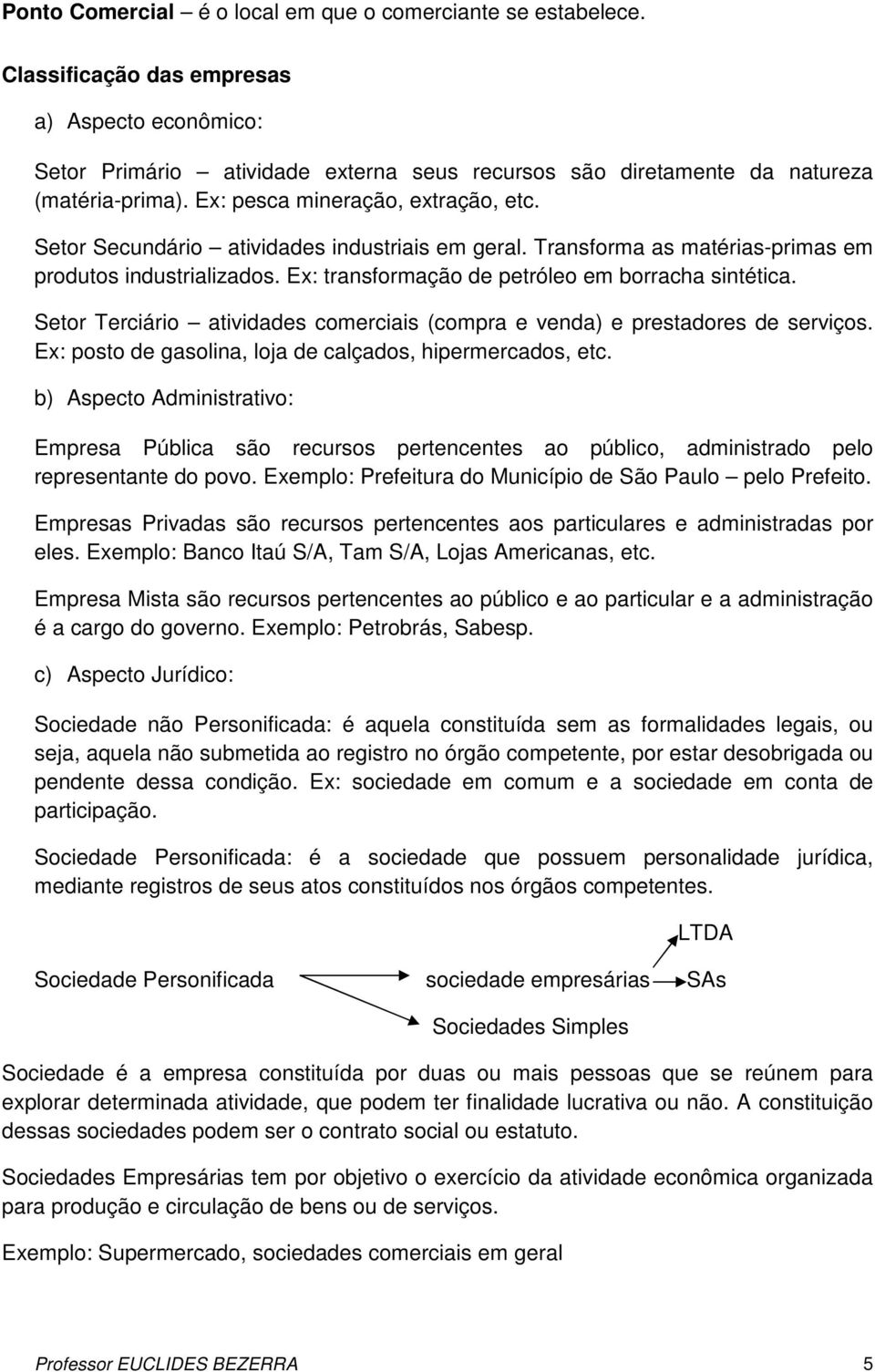 Setor Secundário atividades industriais em geral. Transforma as matérias-primas em produtos industrializados. Ex: transformação de petróleo em borracha sintética.