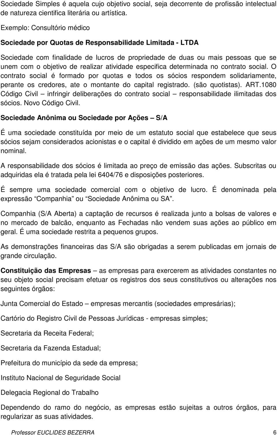 atividade especifica determinada no contrato social. O contrato social é formado por quotas e todos os sócios respondem solidariamente, perante os credores, ate o montante do capital registrado.