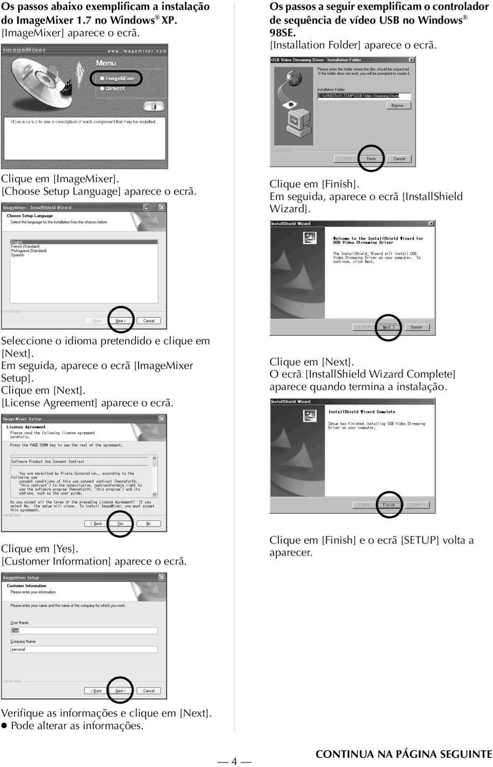 Seleccione o idioma pretendido e clique em [Next]. Em seguida, aparece o ecrã [ImageMixer Setup]. Clique em [Next]. [License Agreement] aparece o ecrã. Clique em [Next]. O ecrã [InstallShield Wizard Complete] aparece quando termina a instalação.