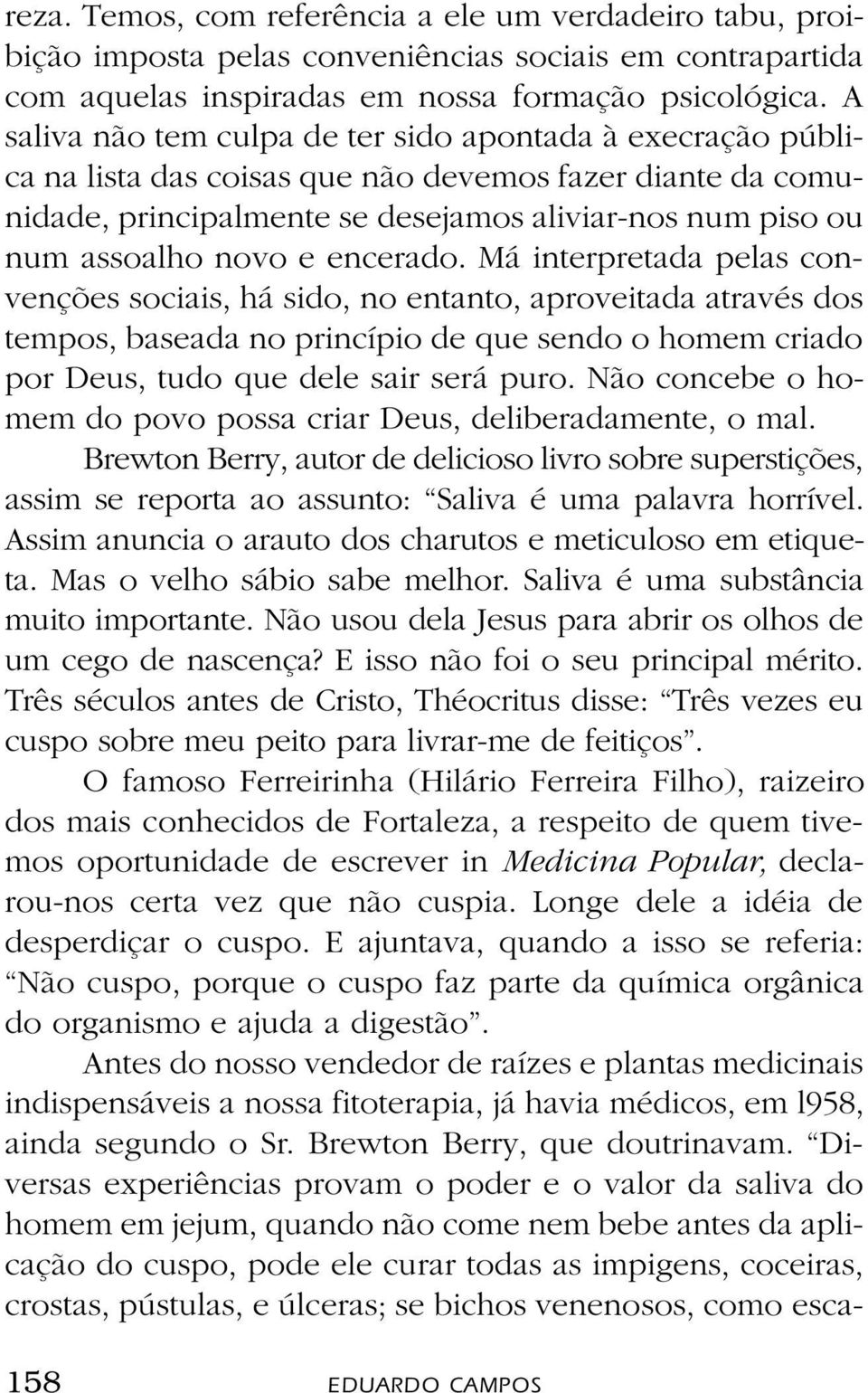 encerado. Má interpretada pelas convenções sociais, há sido, no entanto, aproveitada através dos tempos, baseada no princípio de que sendo o homem criado por Deus, tudo que dele sair será puro.