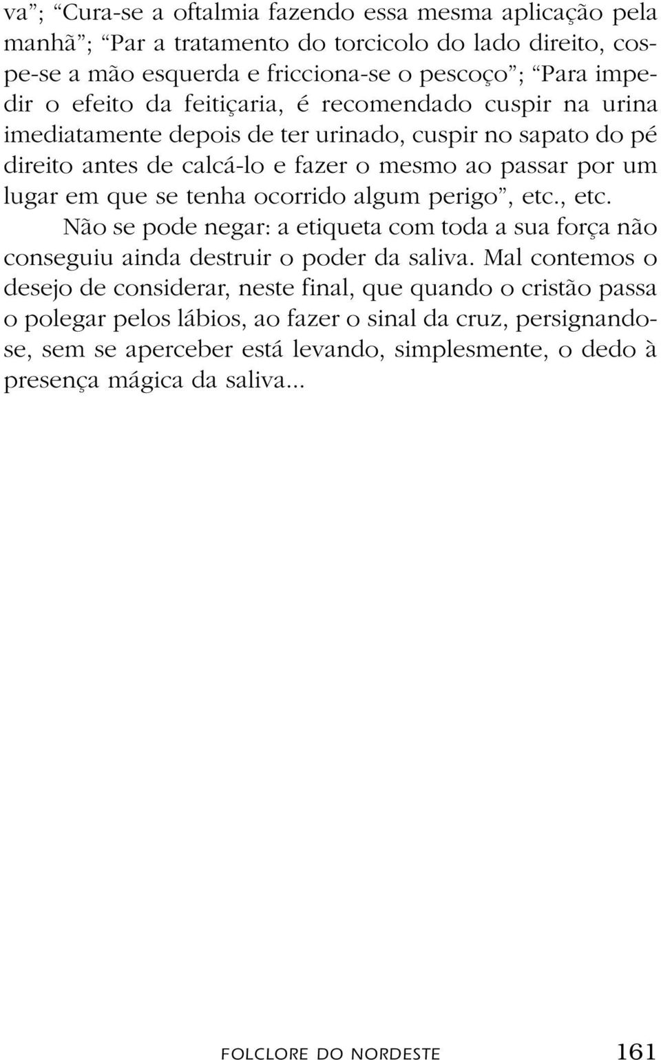 ocorrido algum perigo, etc., etc. Não se pode negar: a etiqueta com toda a sua força não conseguiu ainda destruir o poder da saliva.