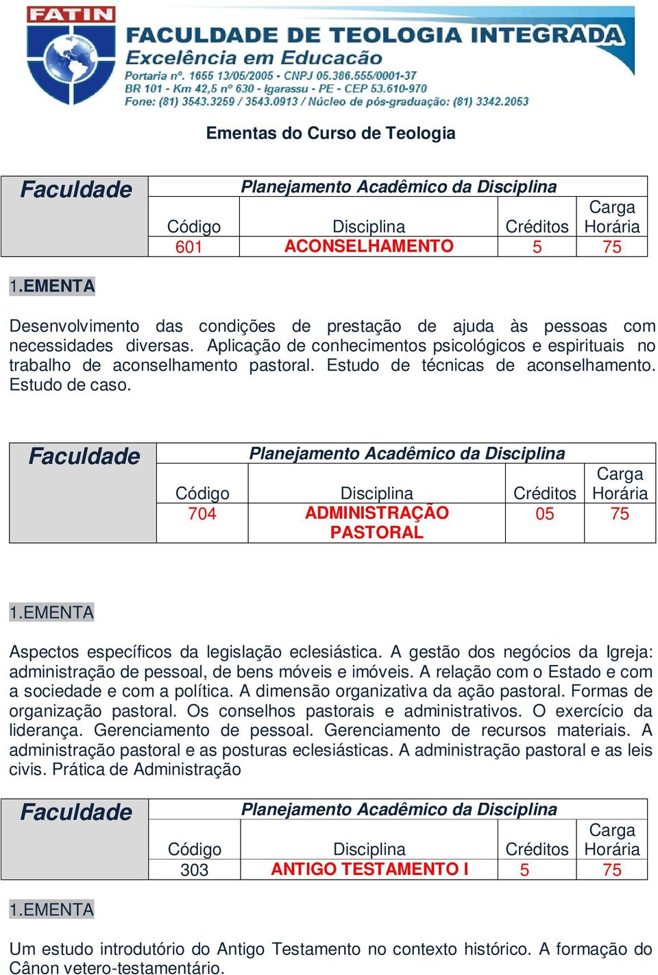 704 ADMINISTRAÇÃO PASTORAL 05 75 Aspectos específicos da legislação eclesiástica. A gestão dos negócios da Igreja: administração de pessoal, de bens móveis e imóveis.