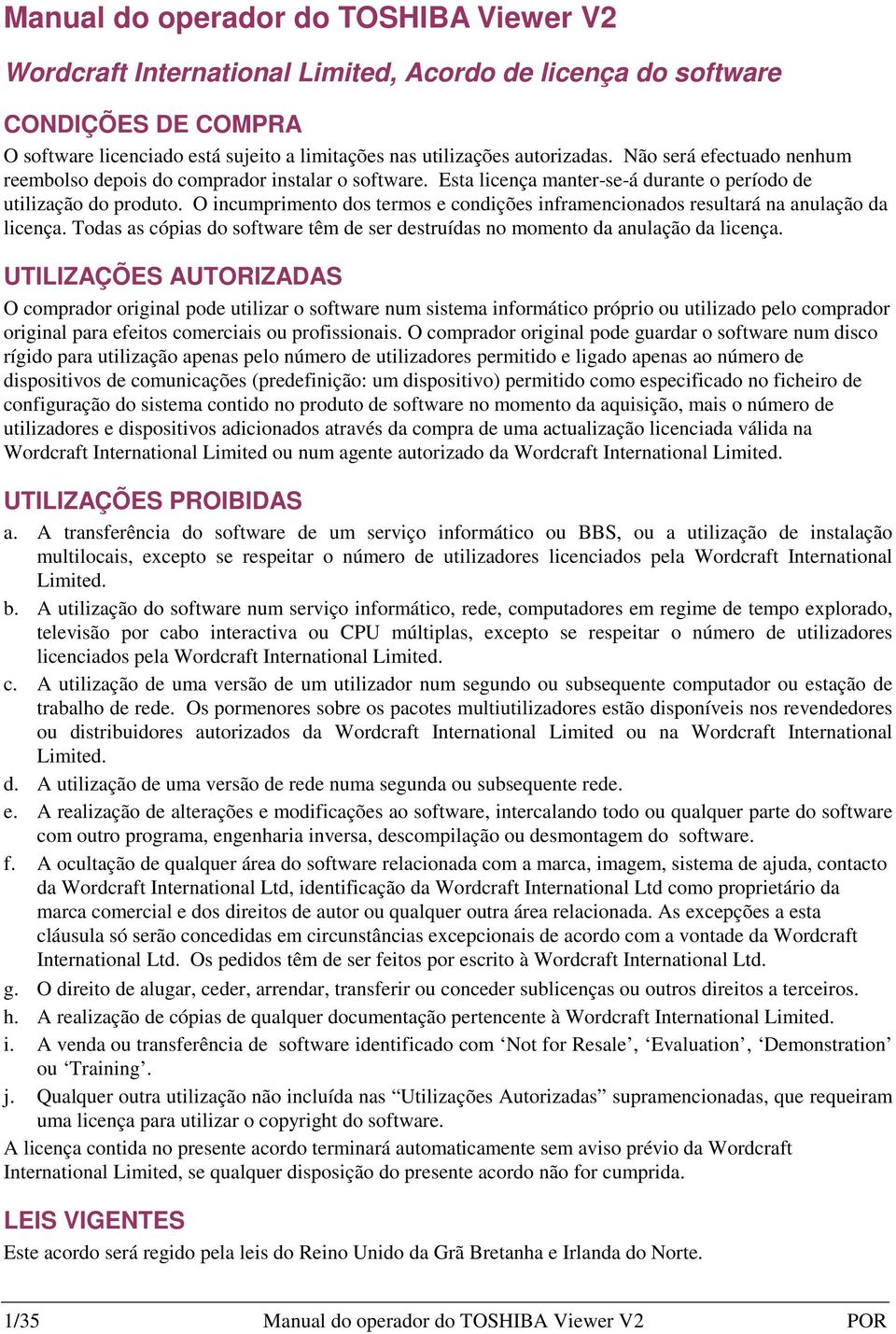 O incumprimento dos termos e condições inframencionados resultará na anulação da licença. Todas as cópias do software têm de ser destruídas no momento da anulação da licença.