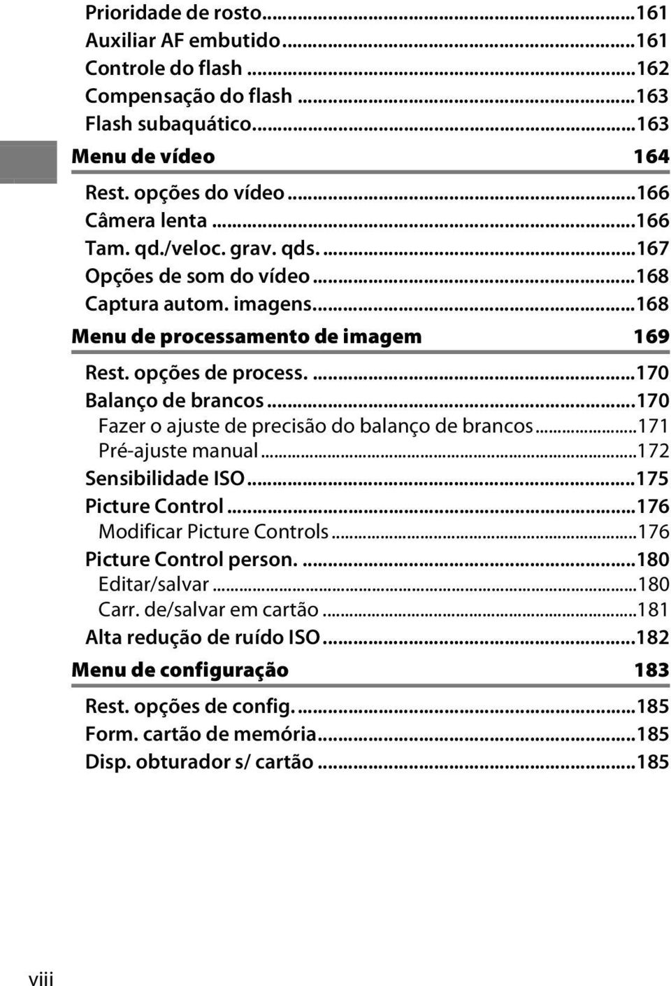 ..170 Fazer o ajuste de precisão do balanço de brancos...171 Pré-ajuste manual...172 Sensibilidade ISO...175 Picture Control...176 Modificar Picture Controls...176 Picture Control person.