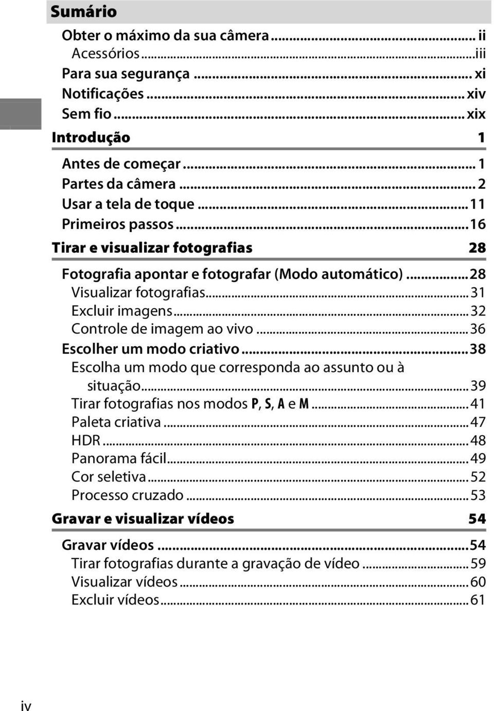 ..32 Controle de imagem ao vivo...36 Escolher um modo criativo...38 Escolha um modo que corresponda ao assunto ou à situação...39 Tirar fotografias nos modos P, S, A e M...41 Paleta criativa.