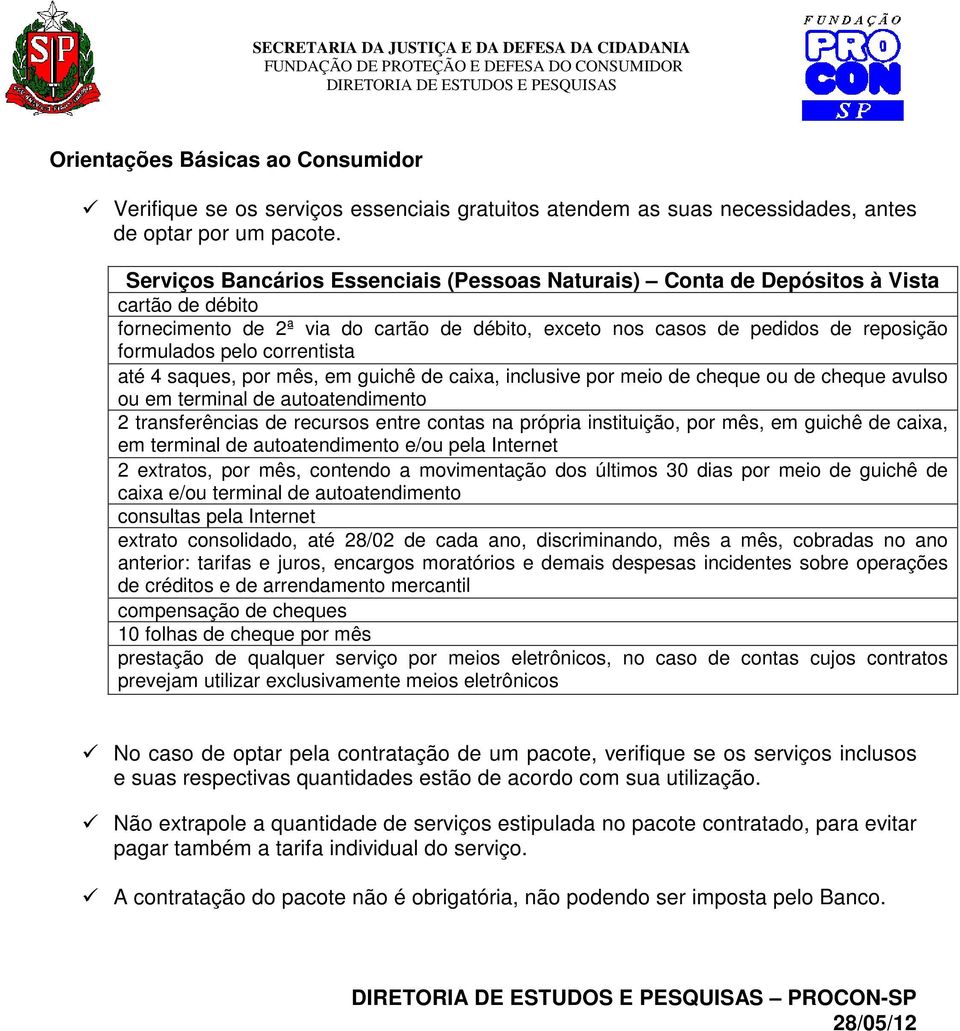 correntista até 4 saques, por mês, em guichê de caixa, inclusive por meio de cheque ou de cheque avulso ou em terminal de autoatendimento 2 transferências de recursos entre contas na própria