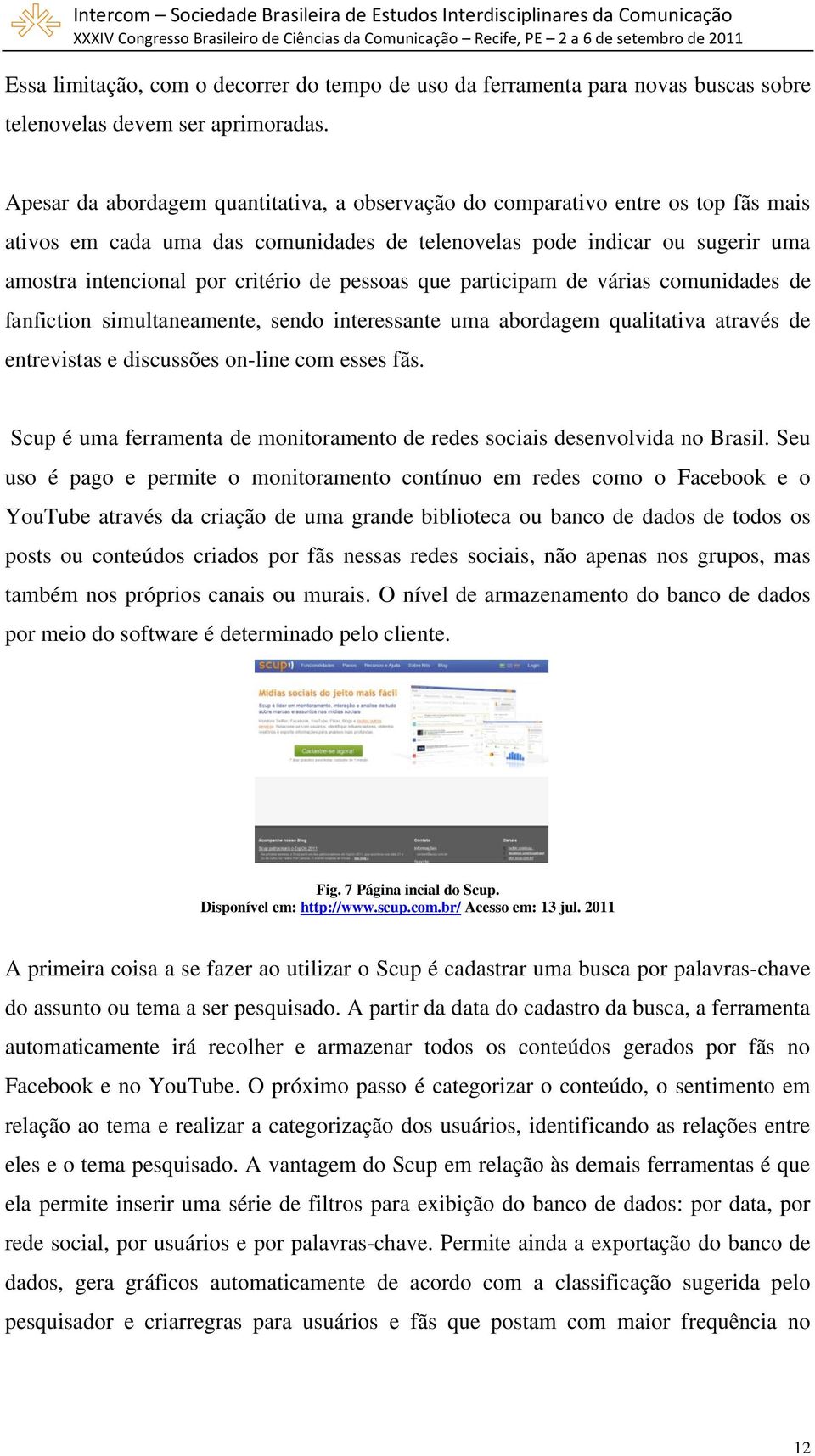 pessoas que participam de várias comunidades de fanfiction simultaneamente, sendo interessante uma abordagem qualitativa através de entrevistas e discussões on-line com esses fãs.