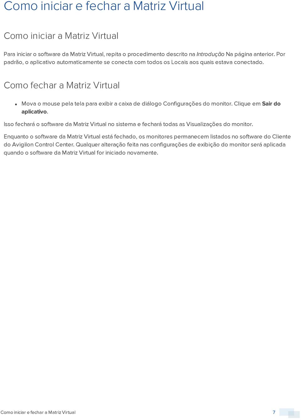 Como fechar a Matriz Virtual Mova o mouse pela tela para exibir a caixa de diálogo Configurações do monitor. Clique em Sair do aplicativo.