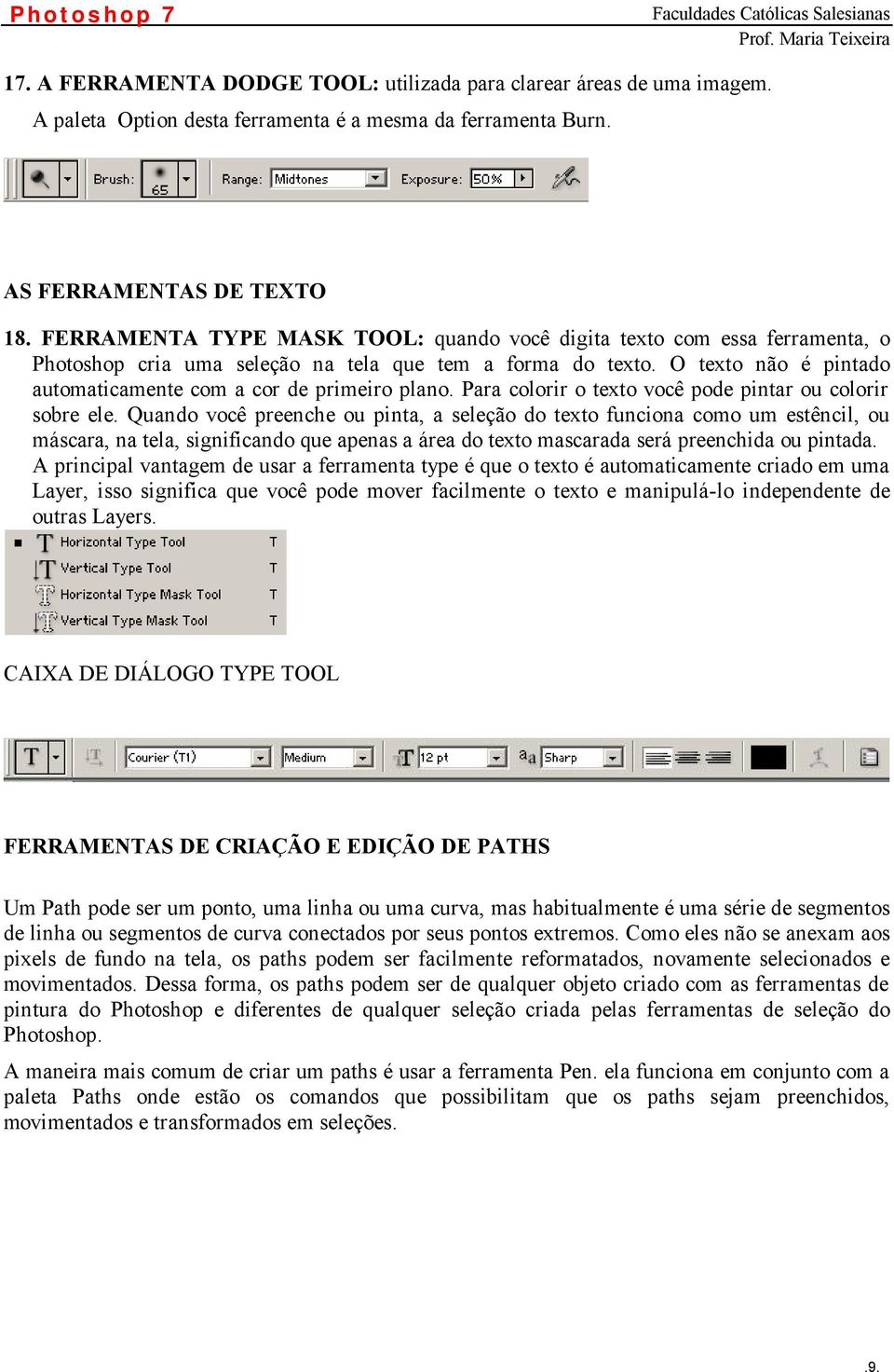 O texto não é pintado automaticamente com a cor de primeiro plano. Para colorir o texto você pode pintar ou colorir sobre ele.