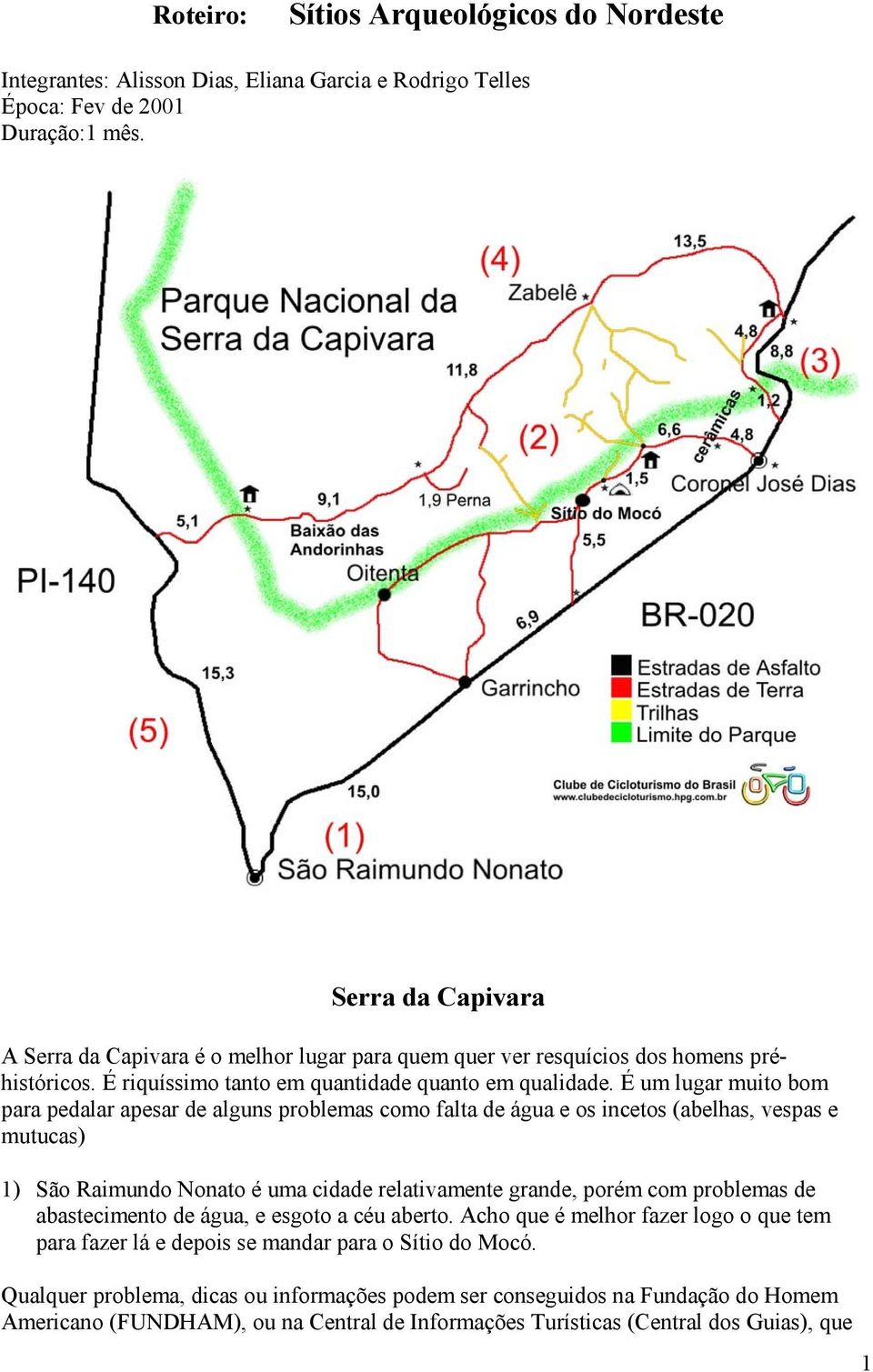 É um lugar muito bom para pedalar apesar de alguns problemas como falta de água e os incetos (abelhas, vespas e mutucas) 1) São Raimundo Nonato é uma cidade relativamente grande, porém com problemas