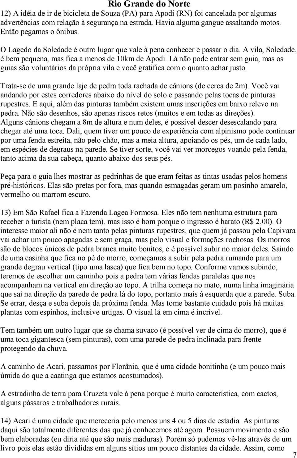 Lá não pode entrar sem guia, mas os guias são voluntários da própria vila e você gratifica com o quanto achar justo. Trata-se de uma grande laje de pedra toda rachada de cânions (de cerca de 2m).