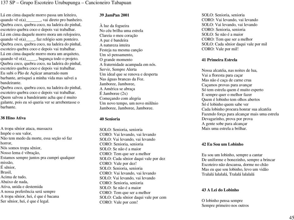 Quem salvou a bandeirante acha que é muito galante, pois eu só queria ver se arrebentasse o barbante.