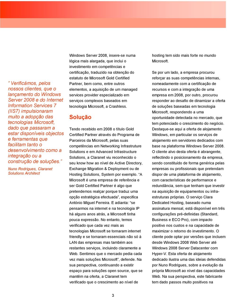 Nuno Rodrigues, Claranet Solutions Architect Windows Server 2008, insere-se numa lógica mais alargada, que inclui o investimento em competências e certificação, traduzido na obtenção do estatuto de