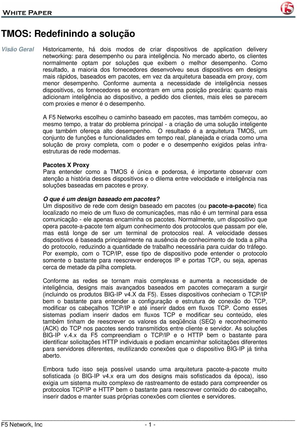 Como resultado, a maioria dos fornecedores desenvolveu seus dispositivos em designs mais rápidos, baseados em pacotes, em vez da arquitetura baseada em proxy, com menor desempenho.