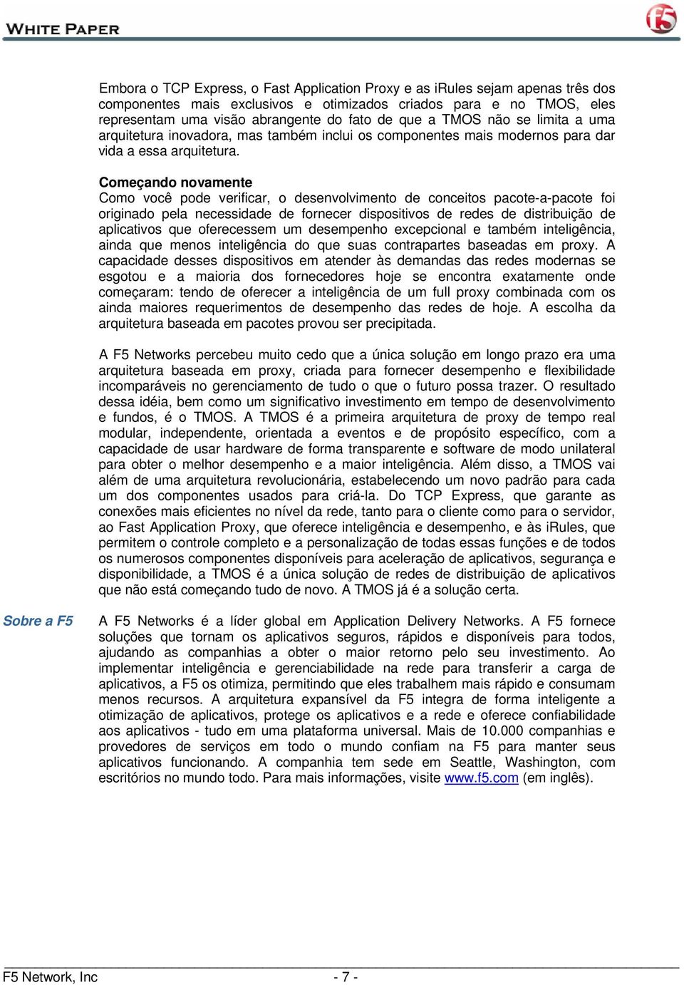 Começando novamente Como você pode verificar, o desenvolvimento de conceitos pacote-a-pacote foi originado pela necessidade de fornecer dispositivos de redes de distribuição de aplicativos que