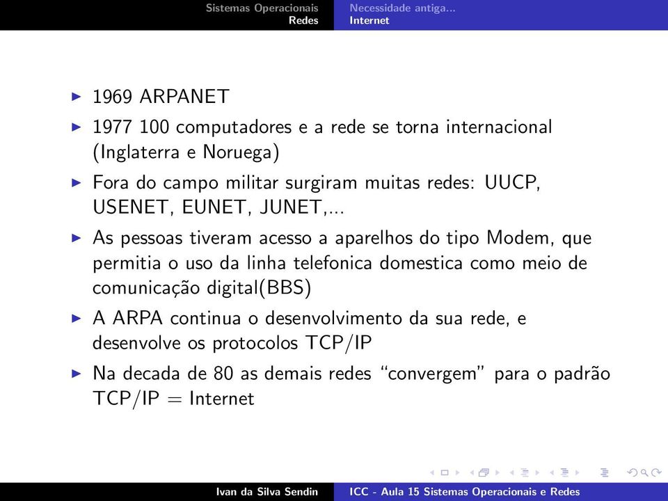 .. As pessoas tiveram acesso a aparelhos do tipo Modem, que permitia o uso da linha telefonica domestica como