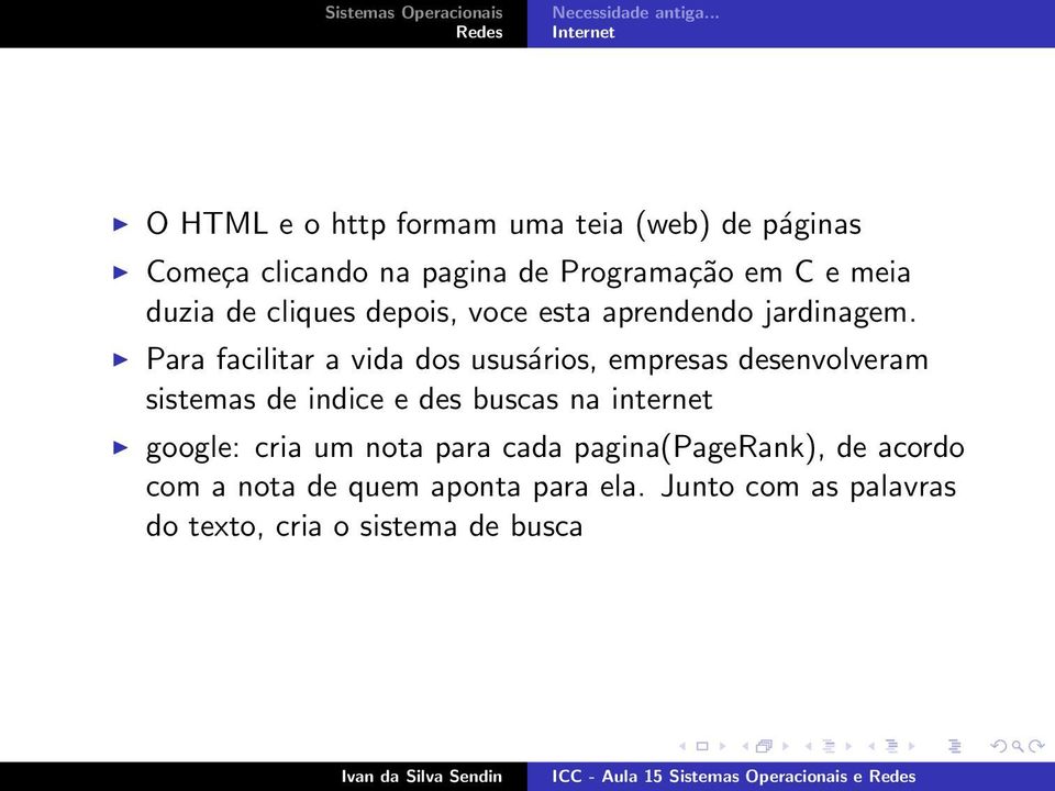 Para facilitar a vida dos ususários, empresas desenvolveram sistemas de indice e des buscas na internet