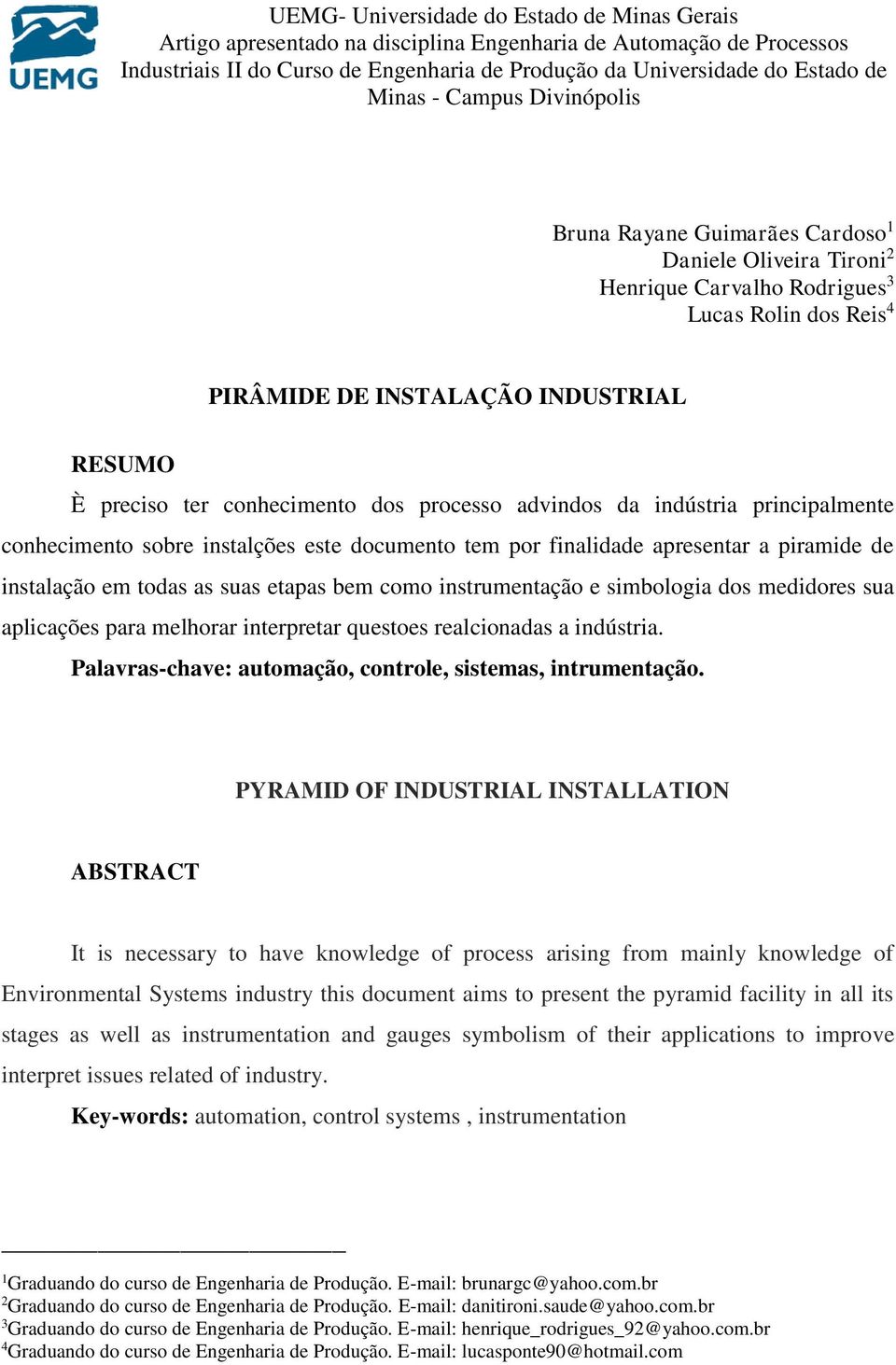 conhecimento dos processo advindos da indústria principalmente conhecimento sobre instalções este documento tem por finalidade apresentar a piramide de instalação em todas as suas etapas bem como