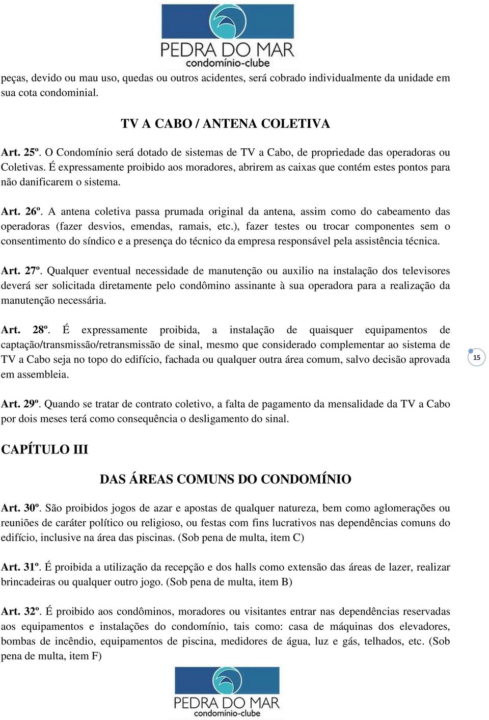 É expressamente proibido aos moradores, abrirem as caixas que contém estes pontos para não danificarem o sistema. Art. 26º.