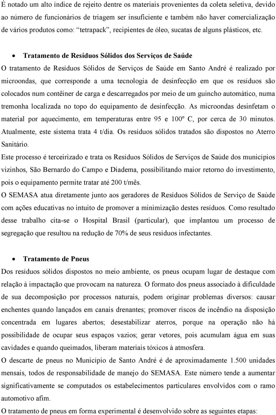 Tratamento de Resíduos Sólidos dos Serviços de Saúde O tratamento de Resíduos Sólidos de Serviços de Saúde em Santo André é realizado por microondas, que corresponde a uma tecnologia de desinfecção