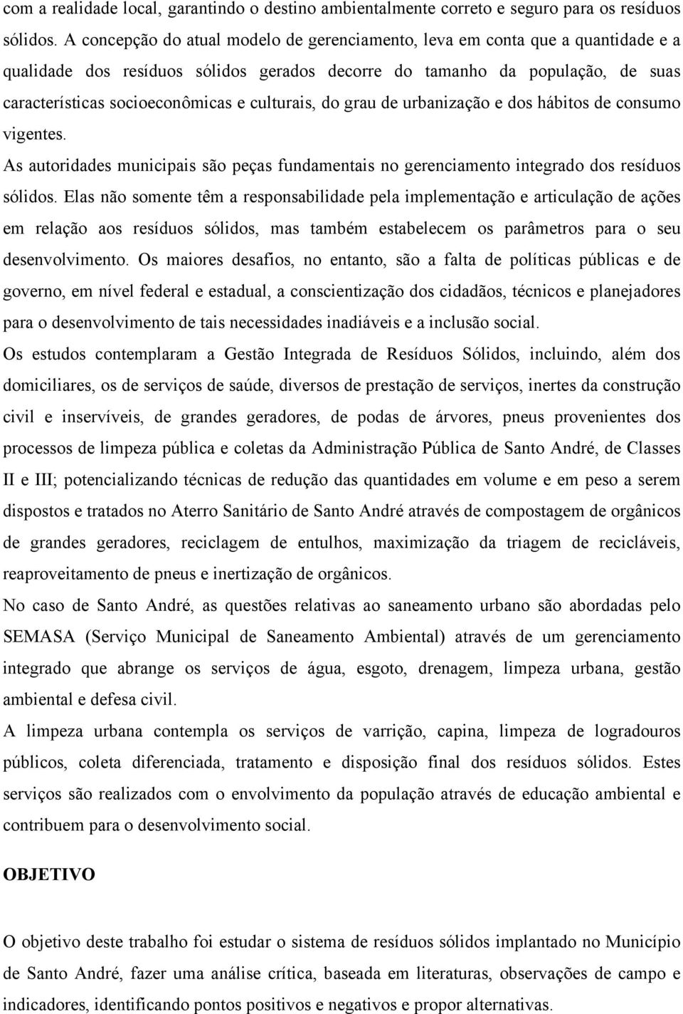 culturais, do grau de urbanização e dos hábitos de consumo vigentes. As autoridades municipais são peças fundamentais no gerenciamento integrado dos resíduos sólidos.