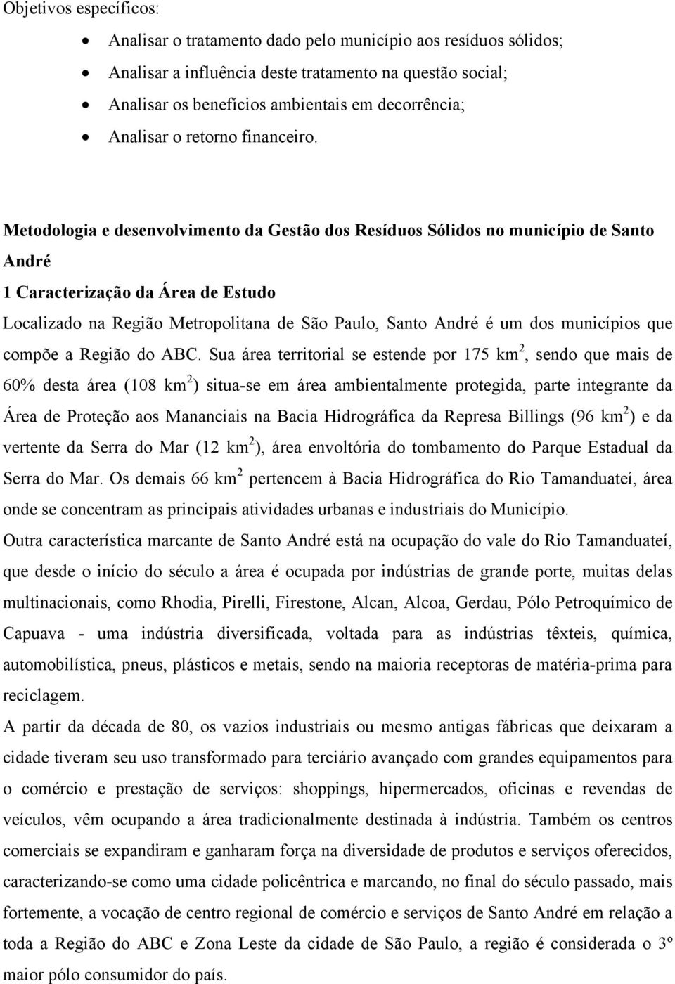 Metodologia e desenvolvimento da Gestão dos Resíduos Sólidos no município de Santo André 1 Caracterização da Área de Estudo Localizado na Região Metropolitana de São Paulo, Santo André é um dos