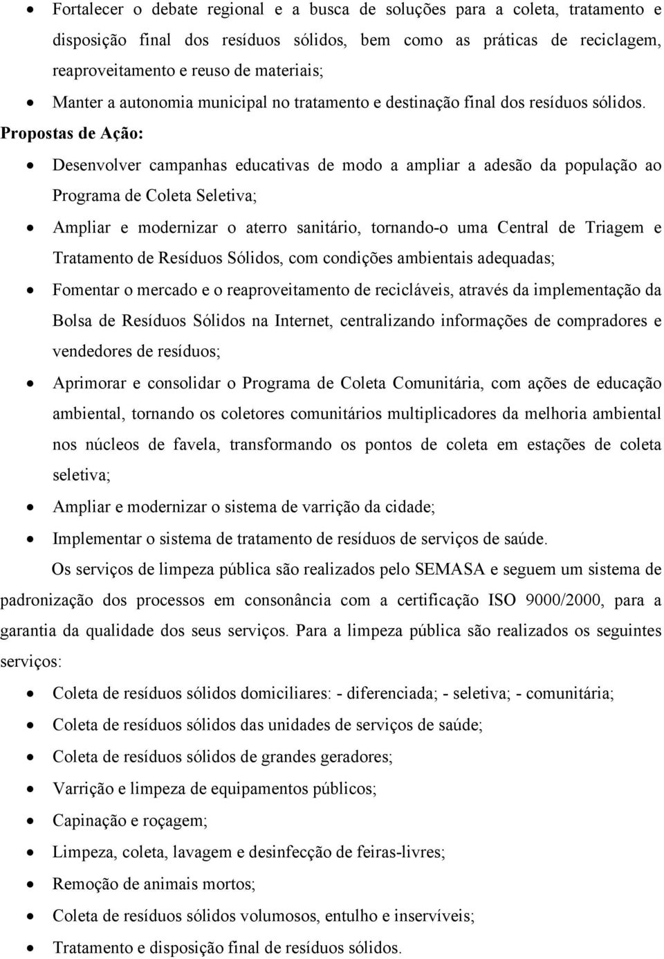 Propostas de Ação: Desenvolver campanhas educativas de modo a ampliar a adesão da população ao Programa de Coleta Seletiva; Ampliar e modernizar o aterro sanitário, tornando-o uma Central de Triagem