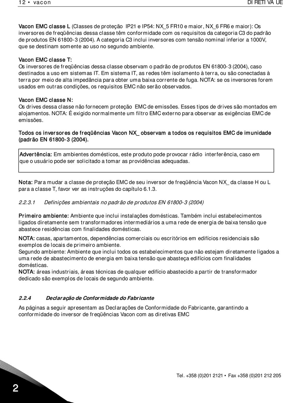 Vacon EMC classe T: Os inversores de freqüências dessa classe observam o padrão de produtos EN 61800-3 (2004), caso destinados a uso em sistemas IT.