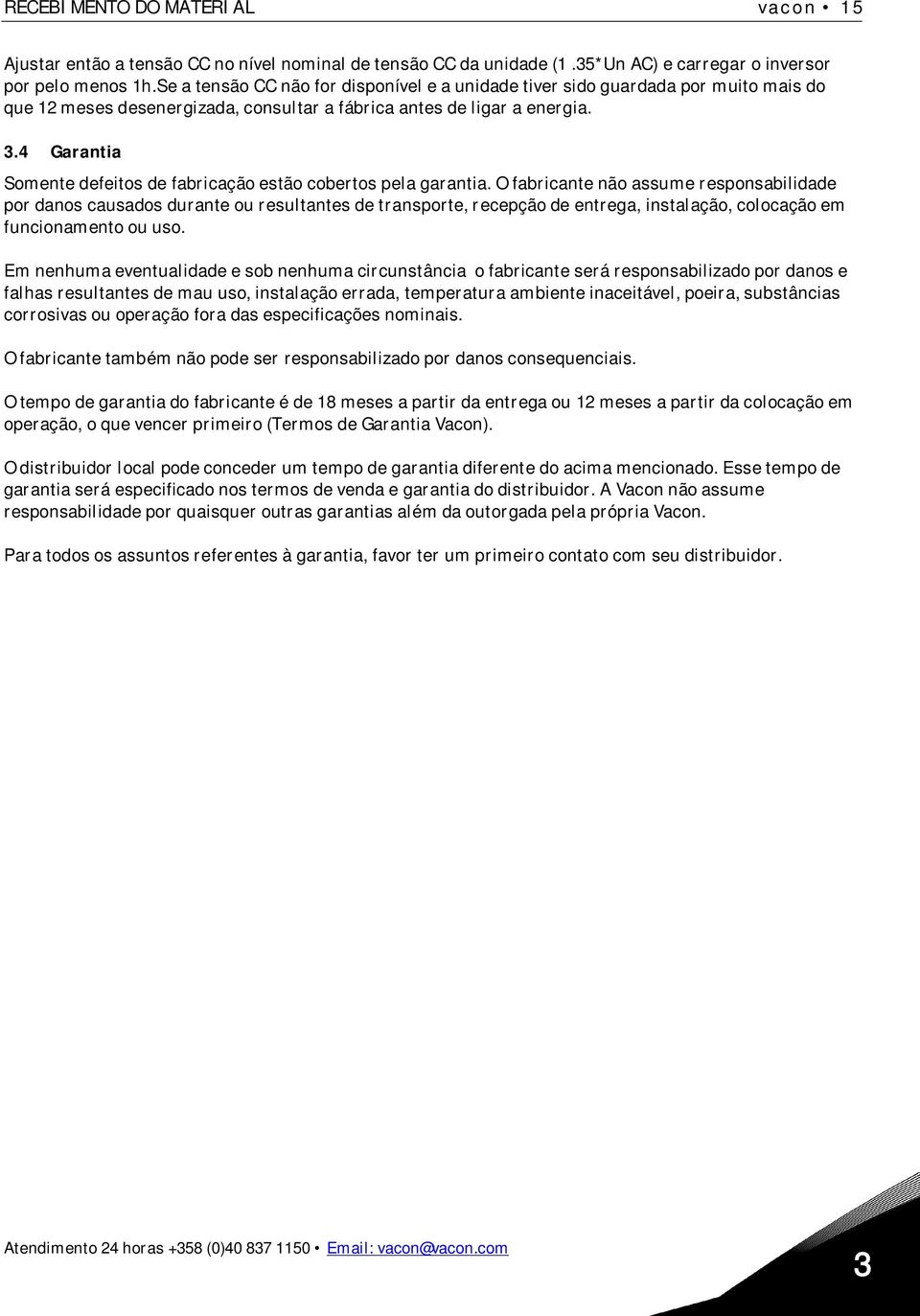 4 Garantia Somente defeitos de fabricação estão cobertos pela garantia.