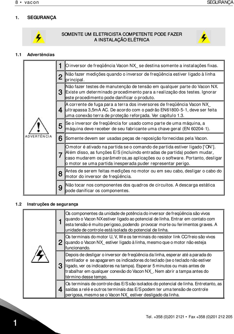 Existe um determinado procedimento para a realização dos testes. Ignorar este procedimento pode danificar o produto.