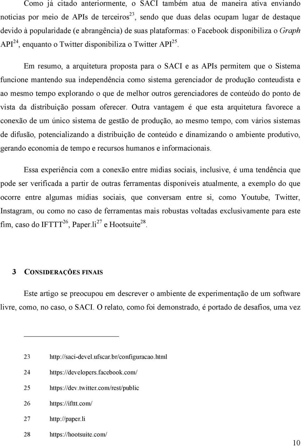 Em resumo, a arquitetura proposta para o SACI e as APIs permitem que o Sistema funcione mantendo sua independência como sistema gerenciador de produção conteudista e ao mesmo tempo explorando o que