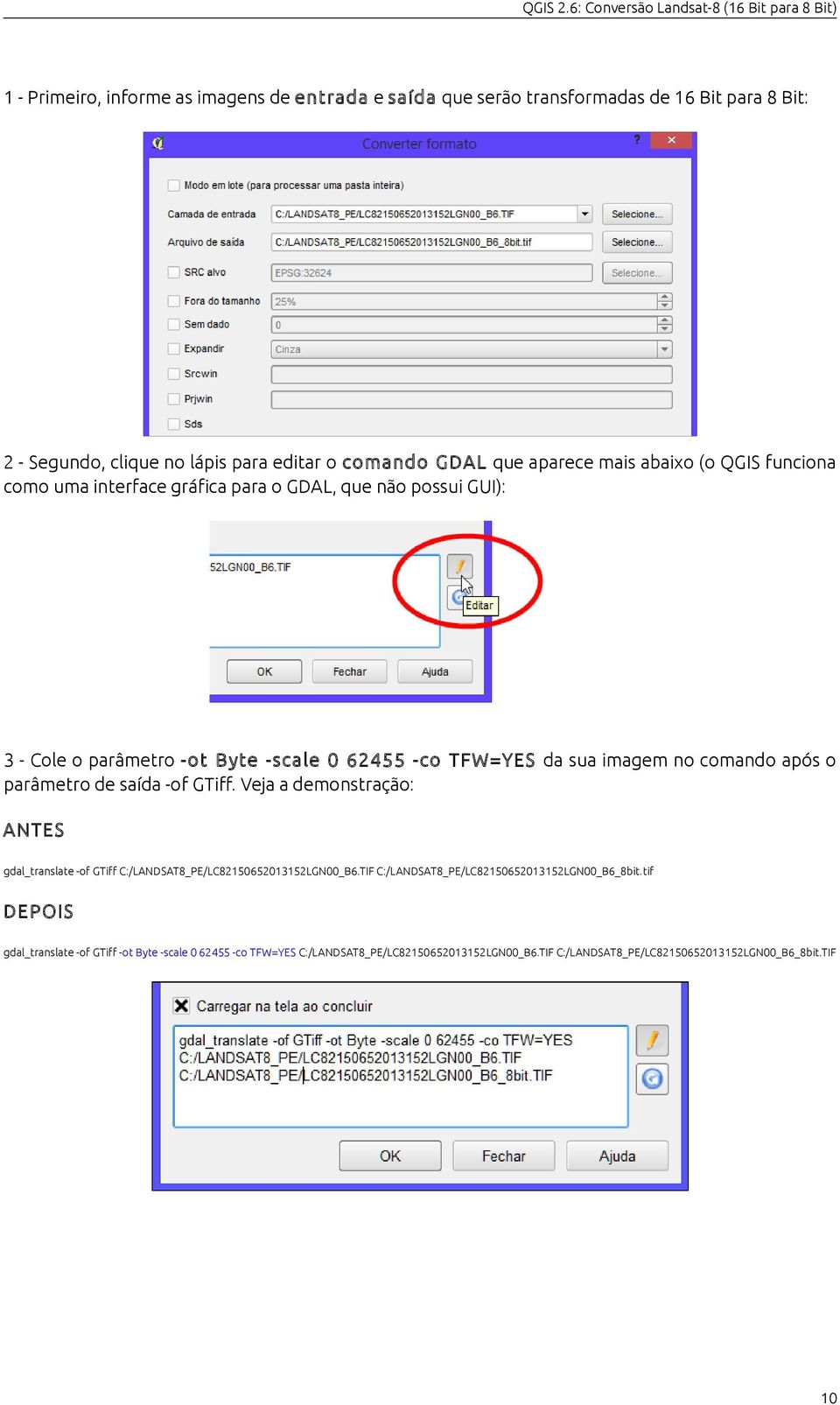 após o parâmetro de saída -of GTiff. Veja a demonstração: ANTES gdal_translate -of GTiff C:/LANDSAT8_PE/LC82150652013152LGN00_B6.