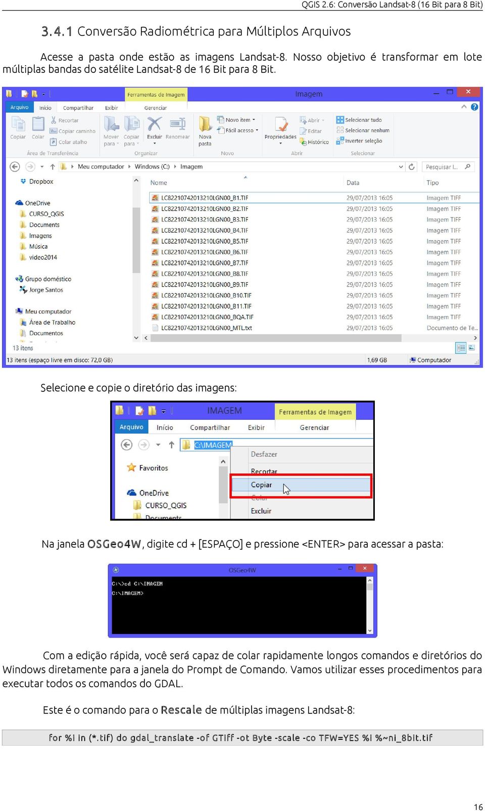 Selecione e copie o diretório das imagens: Na janela OSGeo4W, digite cd + [ESPAÇO] e pressione <ENTER> para acessar a pasta: Com a edição rápida, você será capaz de colar