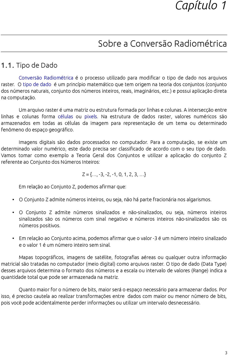 ) e possui aplicação direta na computação. Um arquivo raster é uma matriz ou estrutura formada por linhas e colunas. A intersecção entre linhas e colunas forma células ou pixels.