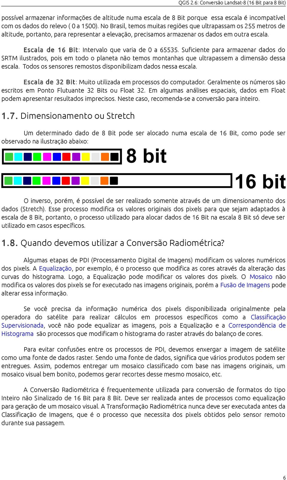 Escala de 16 Bit : Intervalo que varia de 0 a 65535. Suficiente para armazenar dados do SRTM ilustrados, pois em todo o planeta não temos montanhas que ultrapassem a dimensão dessa escala.