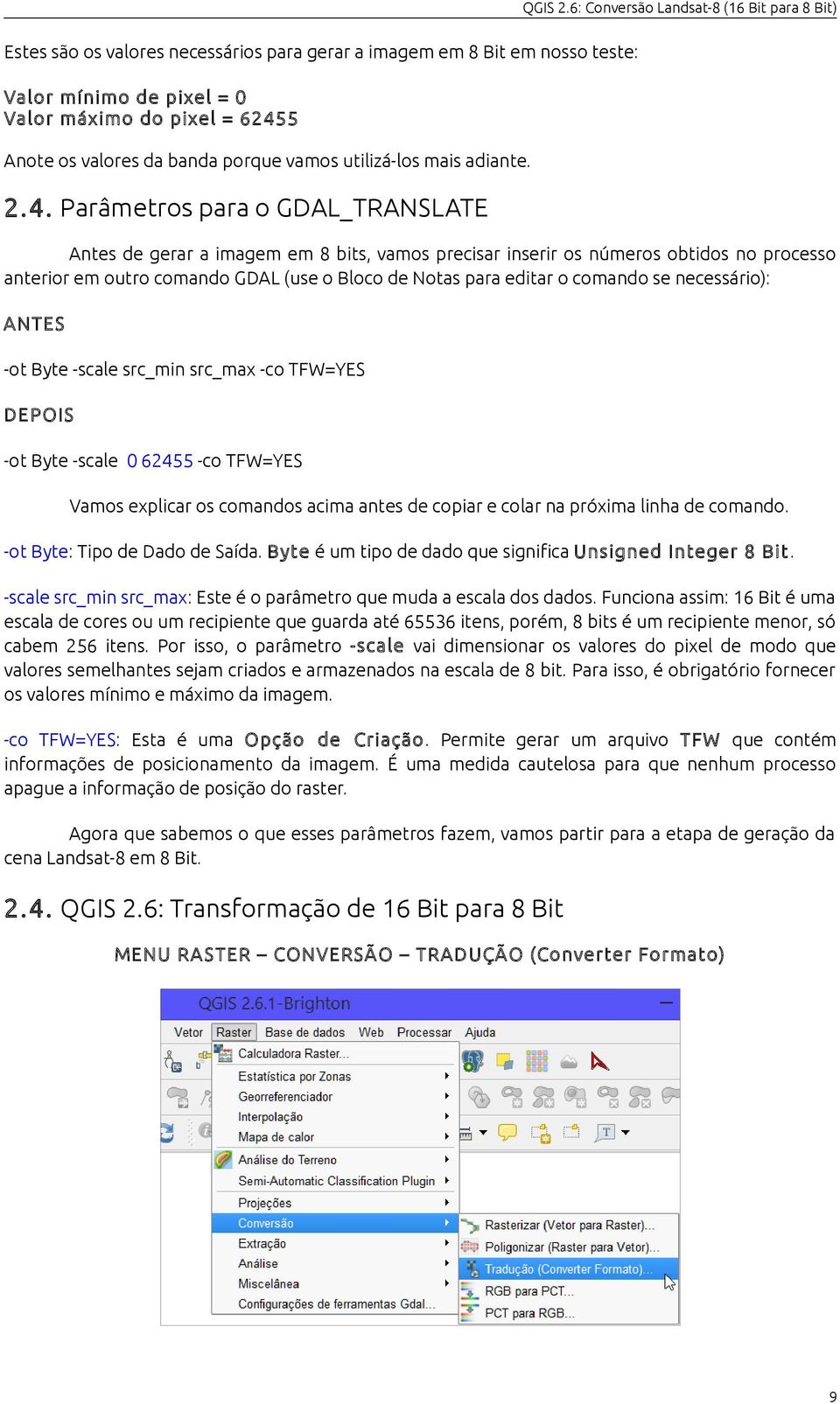 comando se necessário): ANTES -ot Byte -scale src_min src_max -co TFW=YES DEPOIS -ot Byte -scale 0 62455 -co TFW=YES Vamos explicar os comandos acima antes de copiar e colar na próxima linha de