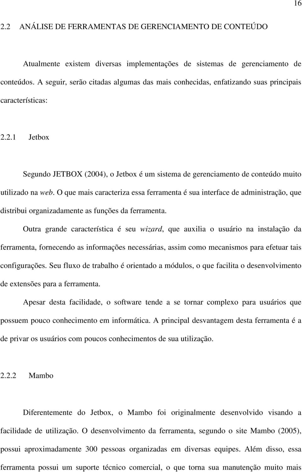 2.1 Jetbox Segundo JETBOX (2004), o Jetbox é um sistema de gerenciamento de conteúdo muito utilizado na web.