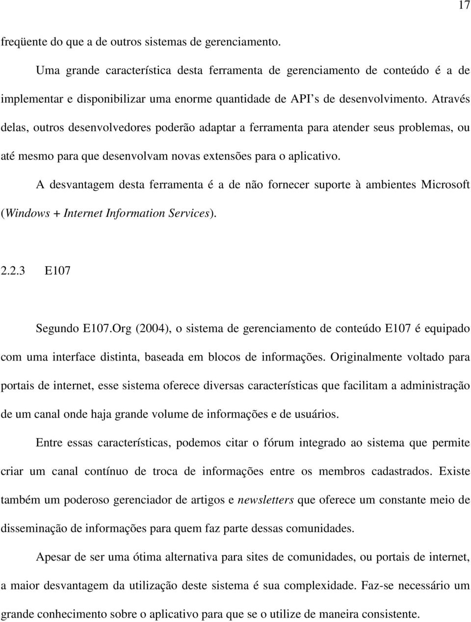 Através delas, outros desenvolvedores poderão adaptar a ferramenta para atender seus problemas, ou até mesmo para que desenvolvam novas extensões para o aplicativo.