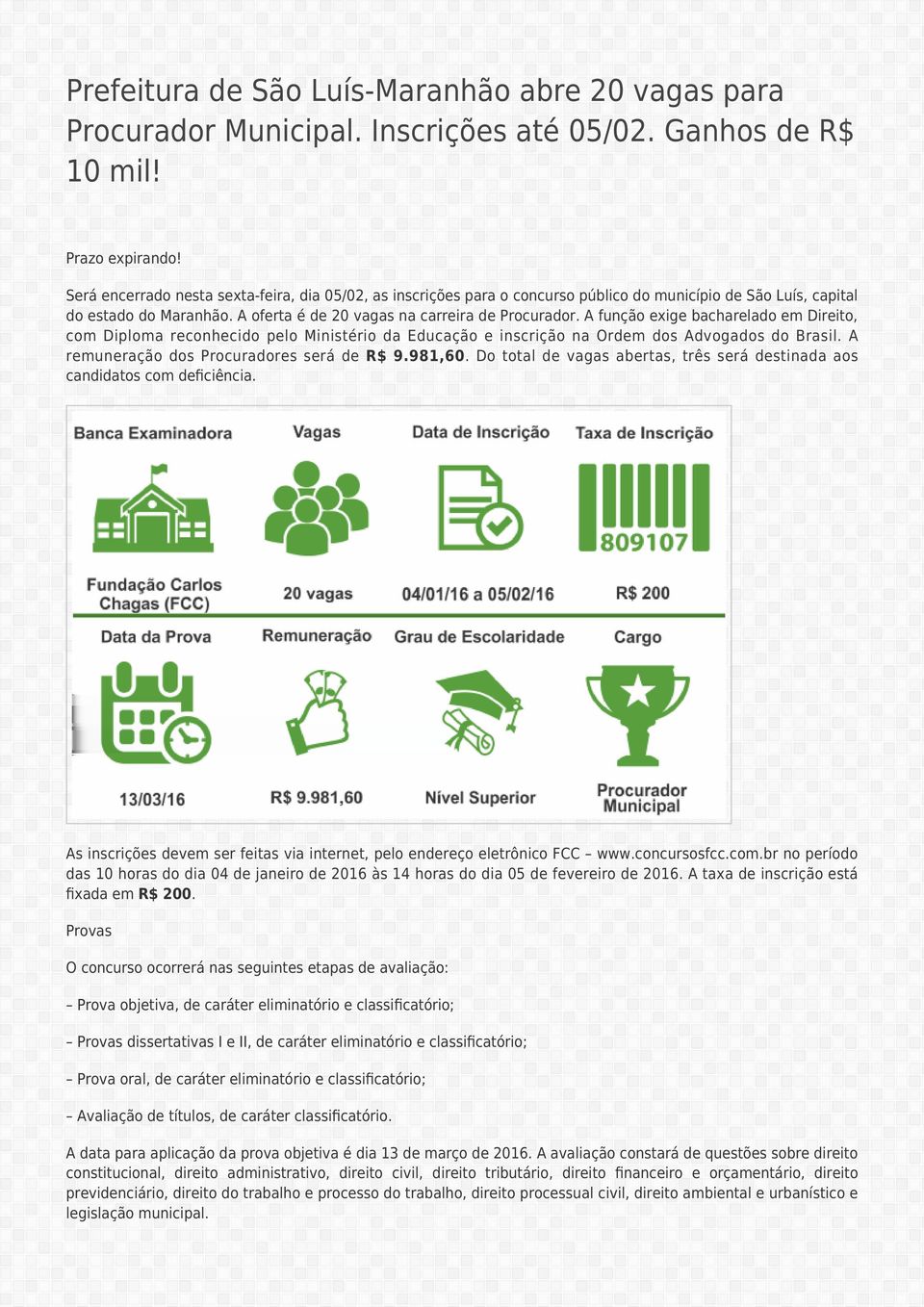 A função exige bacharelado em Direito, com Diploma reconhecido pelo Ministério da Educação e inscrição na Ordem dos Advogados do Brasil. A remuneração dos Procuradores será de R$ 9.981,60.