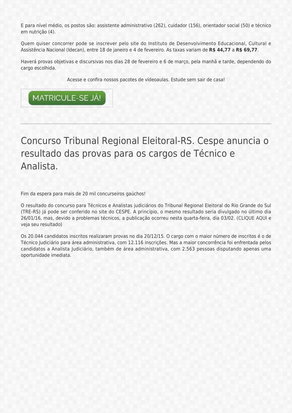 As taxas variam de R$ 44,77 a R$ 69,77. Haverá provas objetivas e discursivas nos dias 28 de fevereiro e 6 de março, pela manhã e tarde, dependendo do cargo escolhida.