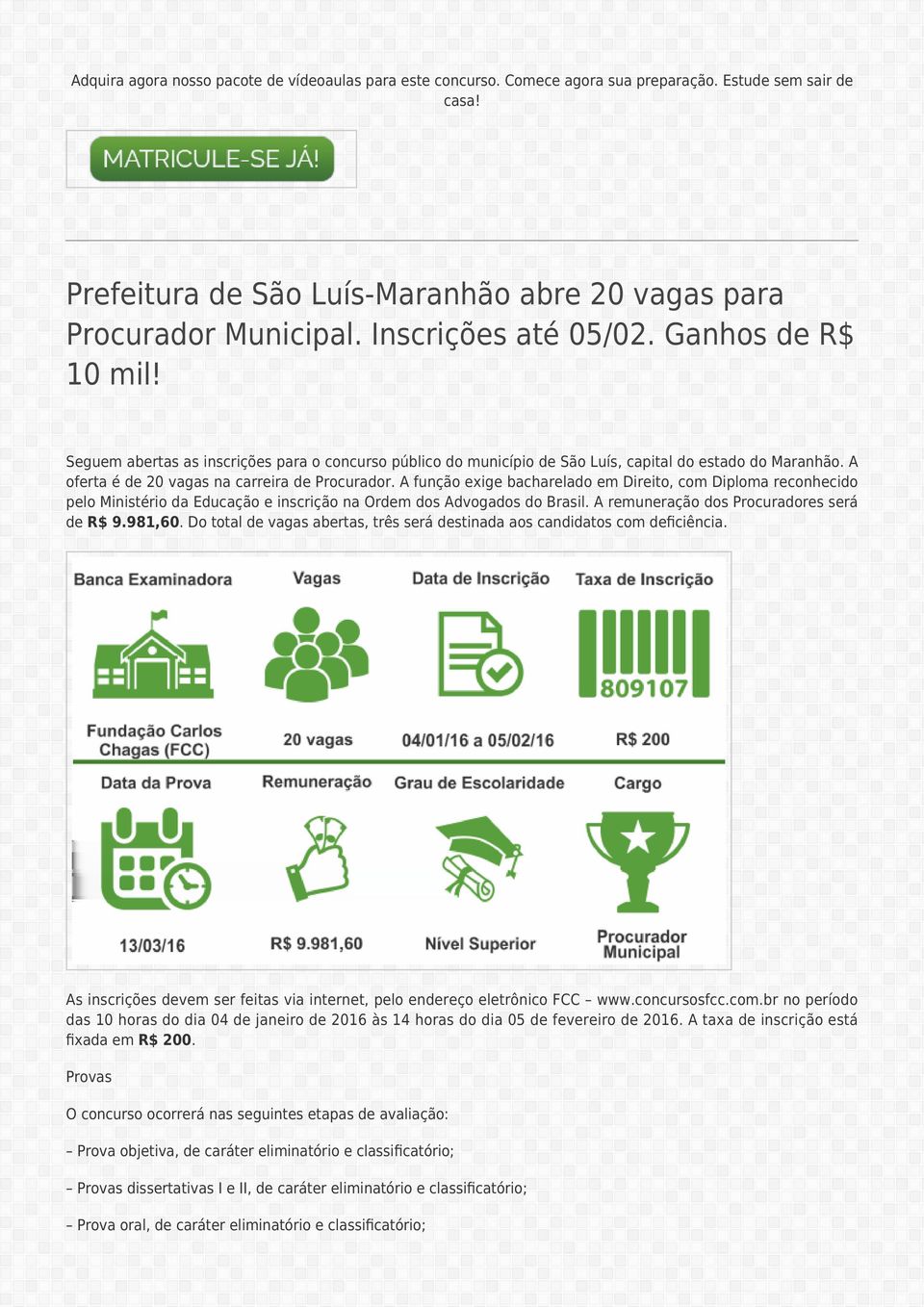 A oferta é de 20 vagas na carreira de Procurador. A função exige bacharelado em Direito, com Diploma reconhecido pelo Ministério da Educação e inscrição na Ordem dos Advogados do Brasil.