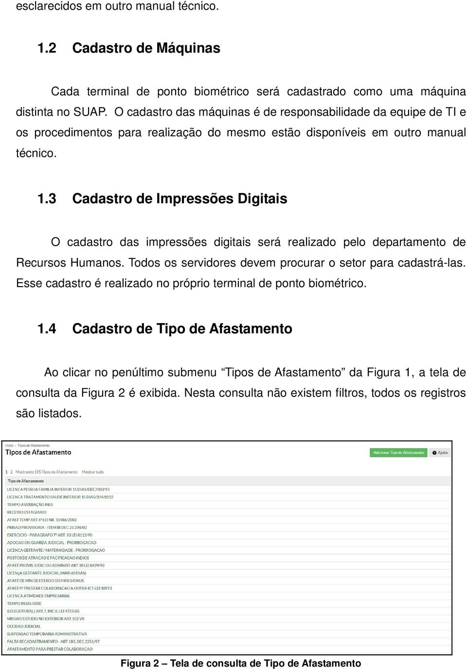 3 Cadastro de Impressões Digitais O cadastro das impressões digitais será realizado pelo departamento de Recursos Humanos. Todos os servidores devem procurar o setor para cadastrá-las.