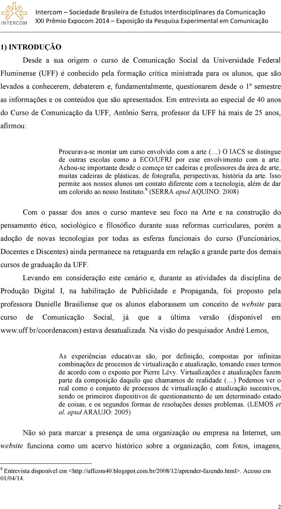 Em entrevista ao especial de 40 anos do Curso de Comunicação da UFF, Antônio Serra, professor da UFF há mais de 25 anos, afirmou: Procurava-se montar um curso envolvido com a arte ( ) O IACS se