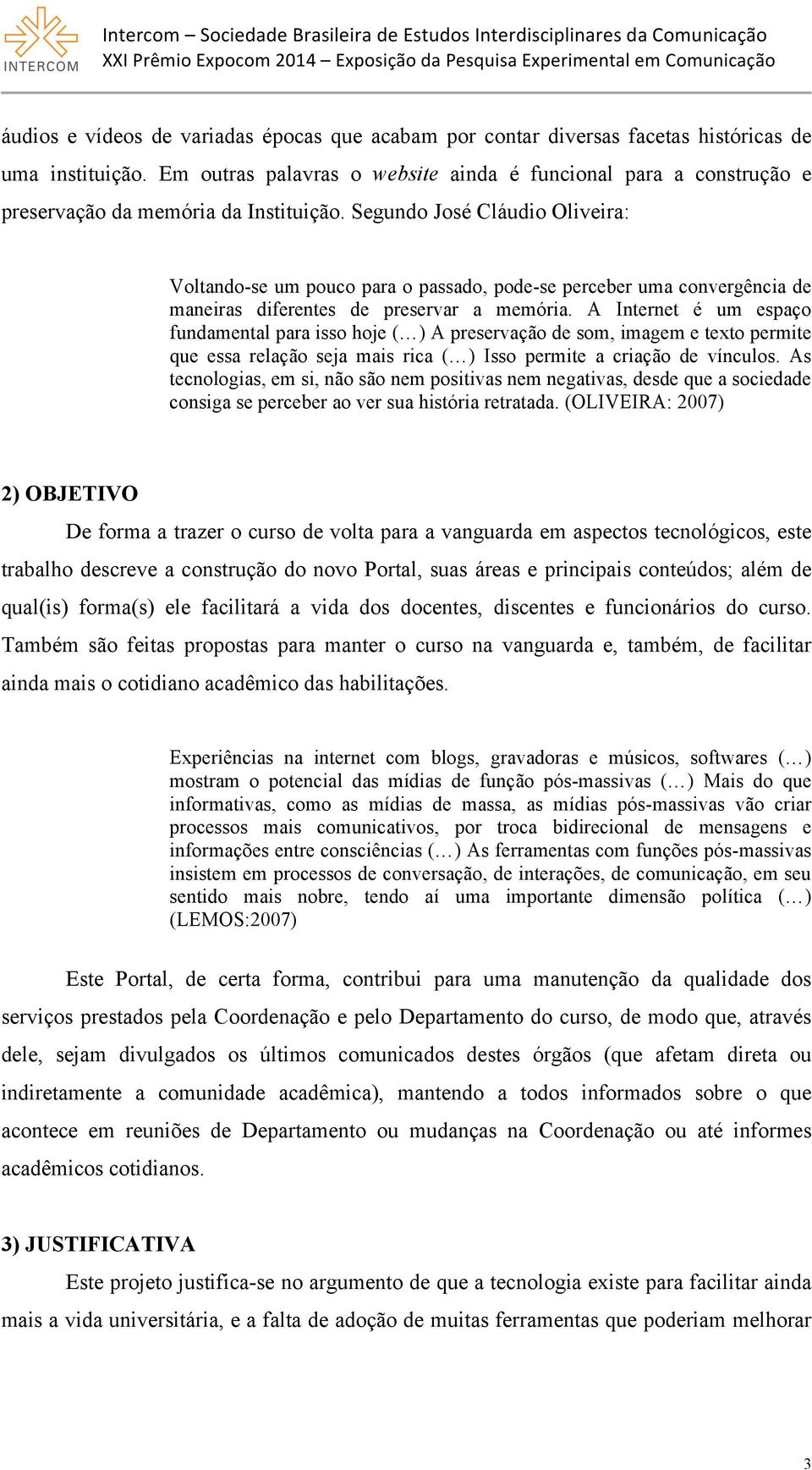 Segundo José Cláudio Oliveira: Voltando-se um pouco para o passado, pode-se perceber uma convergência de maneiras diferentes de preservar a memória.