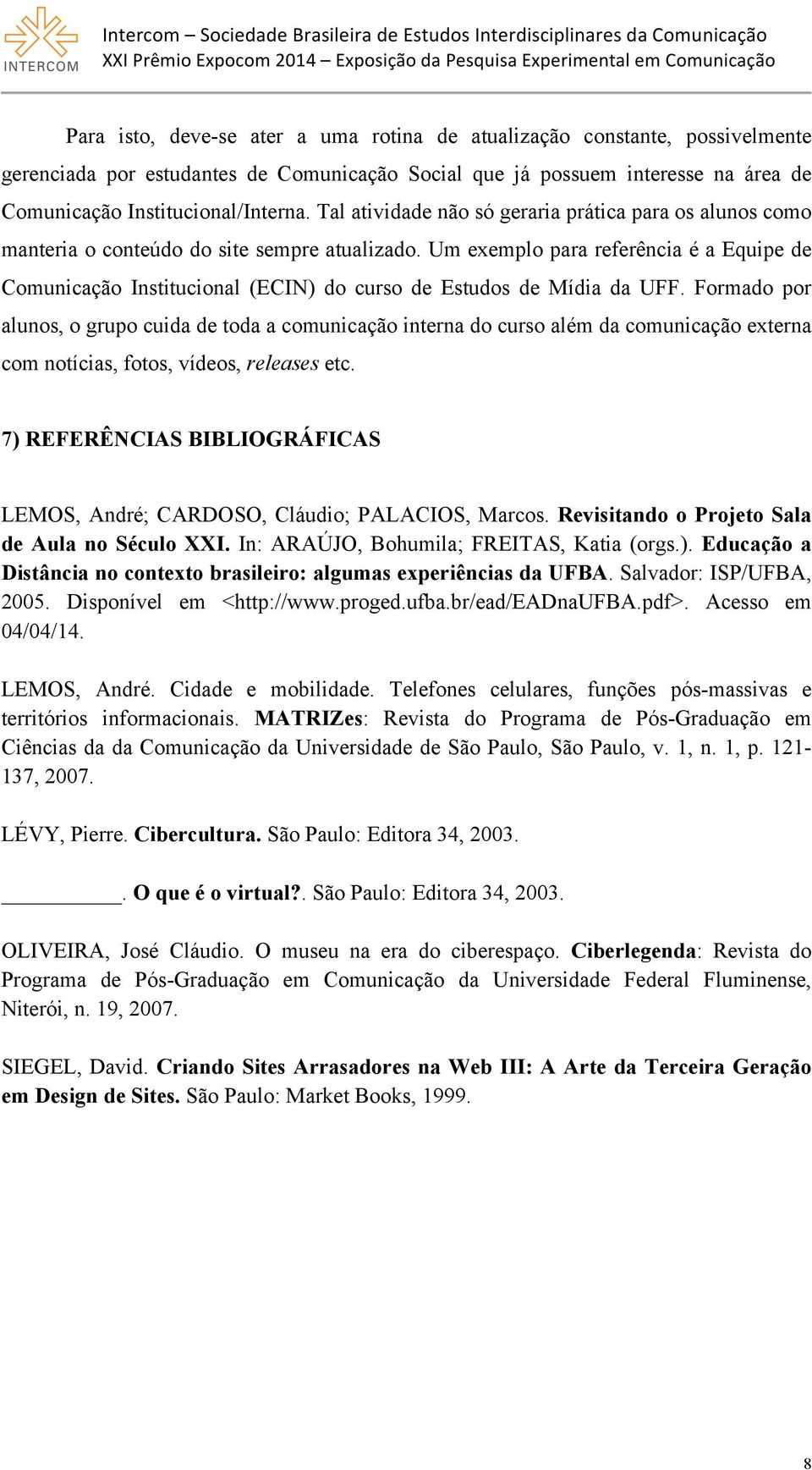 Um exemplo para referência é a Equipe de Comunicação Institucional (ECIN) do curso de Estudos de Mídia da UFF.